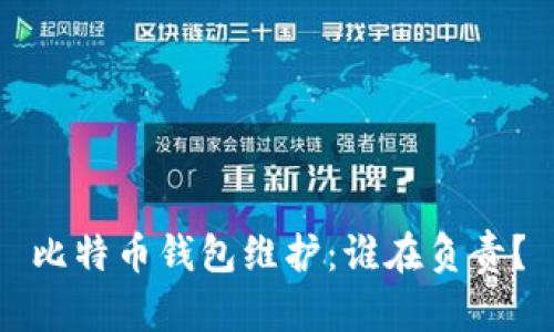 比特币钱包维护：谁在负责？