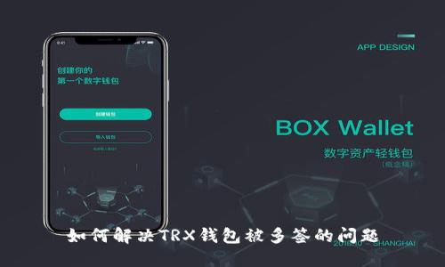 如何解决TRX钱包被多签的问题