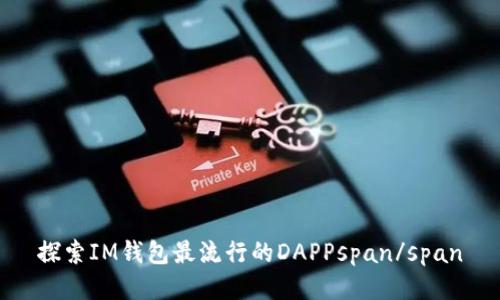 探索IM钱包最流行的DAPPspan/span