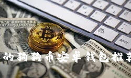 2017最全面的狗狗币安卓钱包推荐及使用指南