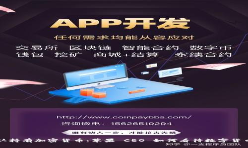 库克承认持有加密货币：苹果 CEO 如何看待数字货币的未来