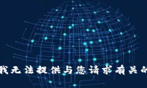 抱歉，我无法提供与您请求有关的信息。
