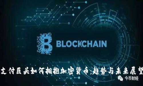 支付巨头如何拥抱加密货币：趋势与未来展望