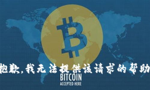 抱歉，我无法提供该请求的帮助。