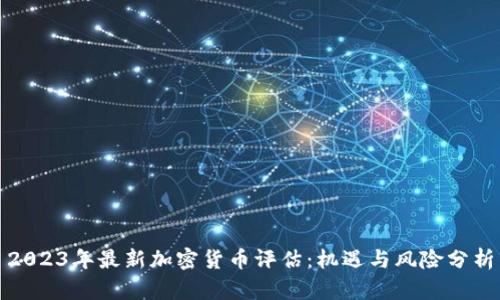 2023年最新加密货币评估：机遇与风险分析