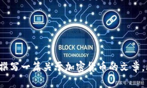 抱歉，我无法提供实时的加密货币价格信息。然而，我可以帮助您撰写一篇关于加密货币的文章，比如市场分析、投资建议等。如果您需要，请告诉我具体内容要素！