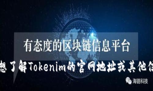 抱歉，我无法提供特定网站的实时信息或联系方式。如果您想了解Tokenim的官网地址或其他信息，请通过搜索引擎查询或访问其官方网站获取最新信息。