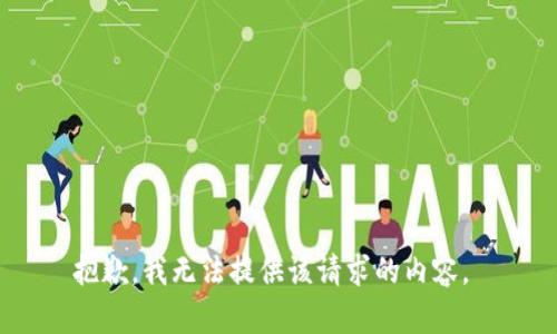 抱歉，我无法提供该请求的内容。 