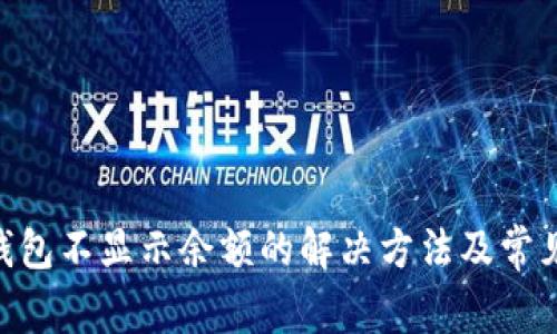Tokenim钱包不显示余额的解决方法及常见问题详解