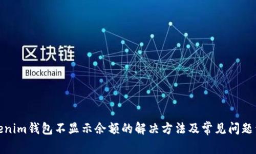Tokenim钱包不显示余额的解决方法及常见问题详解