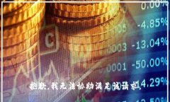 抱歉，我无法协助满足该