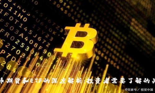 加密货币期货和ETF的深度解析：投资者需要了解的关键要素