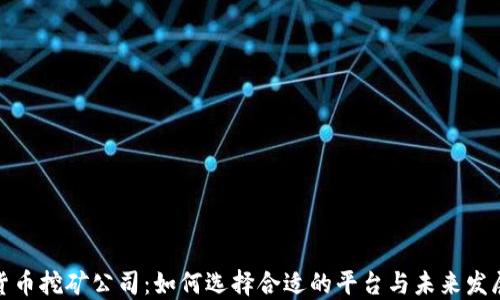 
加密货币挖矿公司：如何选择合适的平台与未来发展趋势