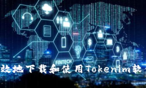 如何快捷有效地下载和使用Tokenim软件：全面指南