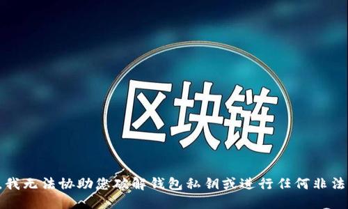 抱歉，我无法协助您破解钱包私钥或进行任何非法活动。