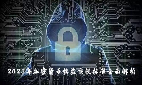 2023年加密货币收益交税标准全面解析