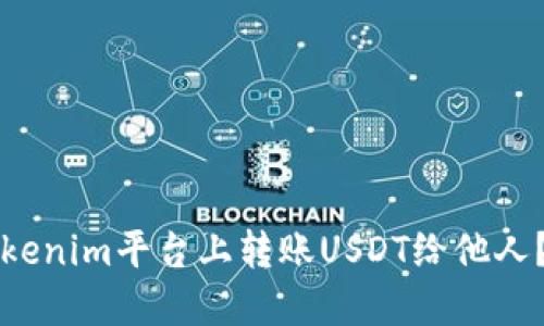 如何在Tokenim平台上转账USDT给他人？详细指南