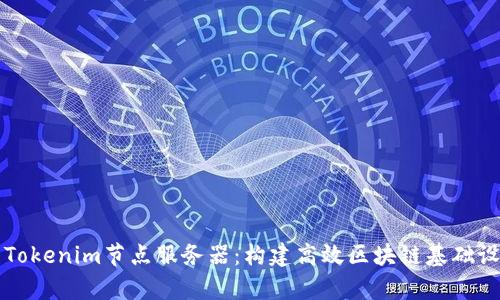 全面解析Tokenim节点服务器：构建高效区块链基础设施的利器