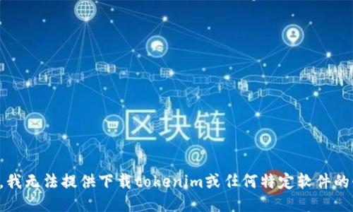抱歉，我无法提供下载tokenim或任何特定软件的链接。
