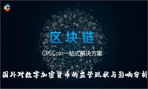国外对数字加密货币的监管现状与影响分析