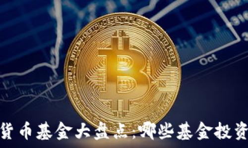  
2023年加密货币基金大盘点：哪些基金投资了加密货币？