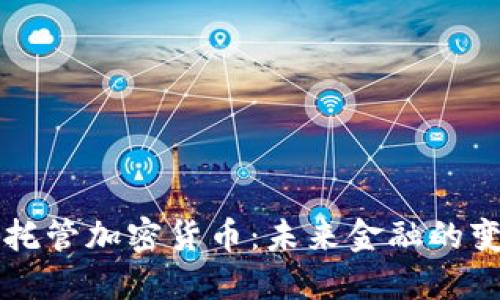 韩国银行托管加密货币：未来金融的变革与挑战