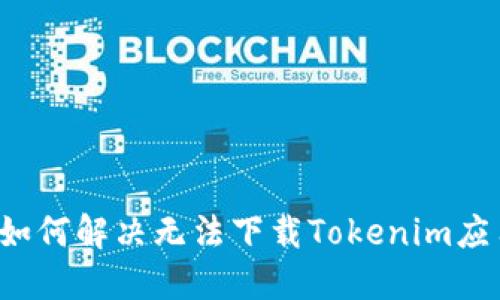 华为手机如何解决无法下载Tokenim应用的问题？