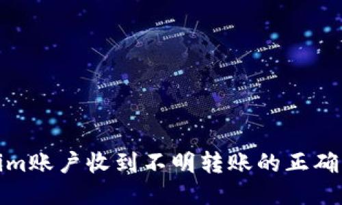 如何处理Tokenim账户收到不明转账的正确步骤与应对策略