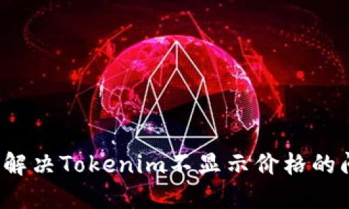 如何解决Tokenim不显示价格的问题？