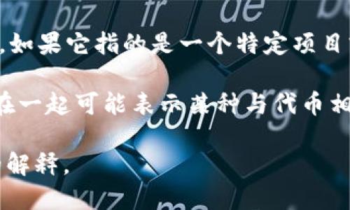 在加密货币和区块链领域，“tokenim”并不是一个普遍使用的术语或名称。如果它指的是一个特定项目或概念，可能需要更多上下文来提供准确的解释。

一般来说，