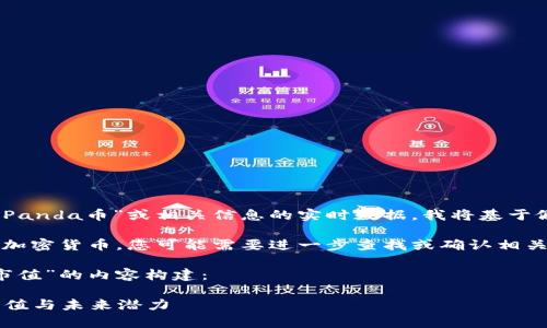请注意，由于无法直接提供关于“Panda币”或相关信息的实时数据，我将基于假设和一般性的信息来构建内容。

如果“Panda币”指代某个特定的加密货币，您可能需要进一步查找或确认相关信息。

以下是关于“Panda币加密货币市值”的内容构建：

全面解析Panda币加密货币的市值与未来潜力