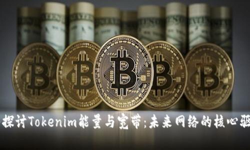 深入探讨Tokenim能量与宽带：未来网络的核心驱动力