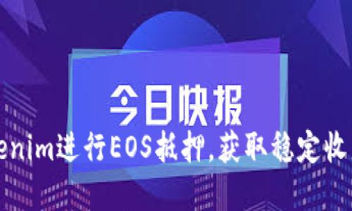 如何利用Tokenim进行EOS抵押，获取稳定收益的完整指南