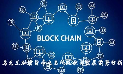 乌克兰加密货币交易所现状与发展前景分析