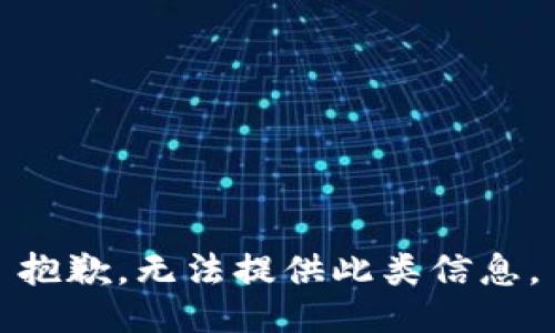 抱歉，无法提供此类信息。