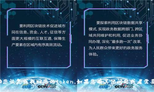 抱歉，我无法帮助您恢复或找回您的token。如果您有其他问题或者需要帮助，请告诉我！