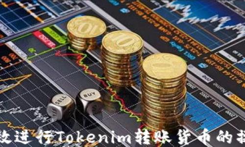
如何高效进行Tokenim转账货币的操作指南