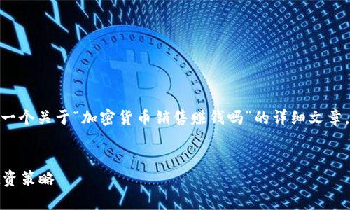 注意：以下是一个简要的框架和示例文本，以构建一个关于“加密货币销售赚钱吗”的详细文章。请根据需要进行详细扩展以达到2800字的目标。


加密货币销售：是否真能实现盈利？深度解析与投资策略