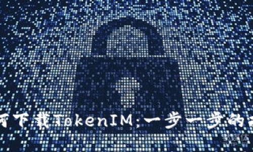 如何下载TokenIM：一步一步的指南