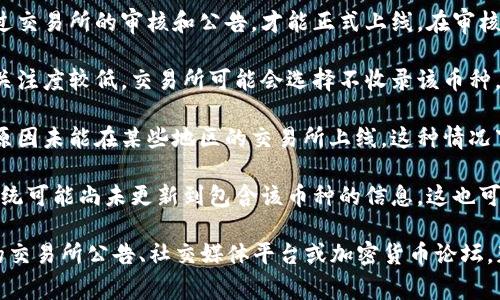 “tokenim币种未收录”通常指的是在某个特定的交易所或平台上，某种加密货币（Token）尚未被列入该平台的交易列表。这可能意味着几种情况：

1. **新币种未上线**：有时新推出的币种需要经过交易所的审核和公告，才能正式上线。在审核之前，用户无法交易或查看该币种的信息。

2. **流动性不足**：若某个币种的交易量或用户关注度较低，交易所可能会选择不收录该币种，因为它可能不会吸引足够的交易活动。

3. **合规问题**：有些币种可能由于法律或合规原因未能在某些地区的交易所上线，这种情况下，用户也会看到“未收录”的提示。

4. **技术问题**：在某些情况下，交易所的技术系统可能尚未更新到包含该币种的信息，这也可能导致该币种未能显示。

如果你对某个具体币种存在疑问，可以查看相关的交易所公告、社交媒体平台或加密货币论坛，获取最新的信息与动态。