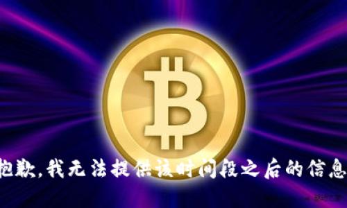 抱歉，我无法提供该时间段之后的信息。