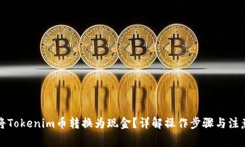 如何将Tokenim币转换为现金？详解操作步骤与注意事项