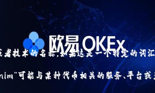 “Tokenim”这个词可能不是一个广为人知的术语，它可能是一个具体项目、品牌或者技术的名称。如果这是一个特定的词汇或项目名称，建议您提供更多的上下文信息。

在区块链和数字货币的语境中，“token”通常指代一种代币或数字资产，而“Tokenim”可能与某种代币相关的服务、平台或产品。如果您有特定的方面想要了解，可以进一步说明，我将尽力提供相关的信息。