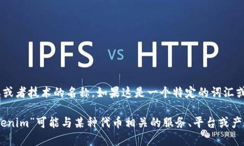 “Tokenim”这个词可能不是一个广为人知的术语，它可能是一个具体项目、品牌或者技术的名称。如果这是一个特定的词汇或项目名称，建议您提供更多的上下文信息。

在区块链和数字货币的语境中，“token”通常指代一种代币或数字资产，而“Tokenim”可能与某种代币相关的服务、平台或产品。如果您有特定的方面想要了解，可以进一步说明，我将尽力提供相关的信息。