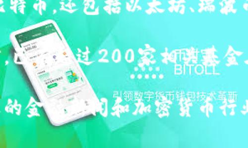 关于中国的加密货币基金，确切的数字可能会随时间而变化。近年来，随着区块链技术和数字货币的迅猛发展，中国的加密货币市场也逐渐兴起。在这样的背景下，各种加密货币基金应运而生。从早期的几家机构到如今的数十家，加密货币基金的数量在不断增加。

总体来说，中国的加密货币基金可以分为几类：

1. **传统金融机构设立的加密基金**：一些大型的金融机构和投资公司开始尝试进入这一区块，设立专门的加密货币基金，以捕捉市场机会。

2. **创业公司和独立投资者的基金**：许多新兴小型投资公司和独立投资者也积极参与，以加密货币为主题的基金陆续成立。

3. **交易所和平台推出的基金**：一些加密货币交易所也开始推出相关基金，以服务他们的用户。

4. **国内外合作基金**：随着全球化的加深，一些中外合作的基金也逐渐出现，跨国的资本流通和投资方式变得更加多样化。

尽管加密货币在中国的监管环境相对严格，但技术创新和市场需求推动着相关基金的不断发展。这些基金不仅关注比特币，还包括以太坊、瑞波币等多种数字资产。多层次的投资机制与风险管理也逐渐成为这些基金的核心竞争力。

中国的加密货币基金数量在不断变化，其中一些因素包括监管政策、市场动态和投资者需求。根据行业数据，截至目前，已有超过200家相关基金在运作，但这个数字是动态的，可能会有新的基金进入市场，也可能会有基金退出。

总之，对于想要了解中国加密货币基金的人来说，保持关注市场变化以及相关政策，是非常重要的。建议定期查看专业的金融新闻和加密货币行业报告，以获得最新的市场数据和分析。