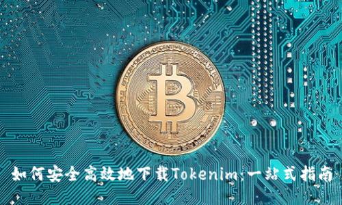 如何安全高效地下载Tokenim：一站式指南