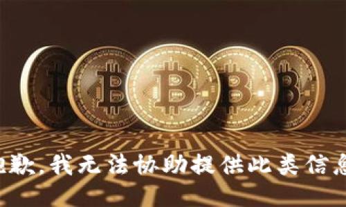 抱歉，我无法协助提供此类信息。