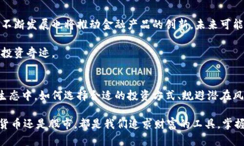   加密货币与股市的碰撞：新投资时代的机遇与挑战 / 

 guanjianci 加密货币, 股市, 投资, 财务自由 /guanjianci 

引言：金融世界的新格局
在这个高速发展且不断变化的时代，加密货币的崛起如同一场革命。作为一种新兴的数字资产，加密货币不仅吸引了大量投资者的关注，更是在传统金融体系中引发了一阵轩然大波。与此同时，股市作为传统投资的基石，依旧吸引着无数人追逐财富的梦想。加密货币与股市之间的交汇，开启了一个全新的投资时代，也带来了前所未有的机遇与挑战。

加密货币：数字资产的先锋
在讨论加密货币与股市的关系时，我们必须了解加密货币本身的独特性。与传统货币不同，加密货币是基于区块链技术的数字资产。这个技术保证了交易的透明性和安全性，同时也使得加密货币的流通与交易变得更加高效和便捷。

比特币作为首个也是最知名的加密货币，自诞生以来便一直在金融市场中占据着重要地位。其总量固定、去中心化的特点，使得比特币被视作“数字黄金”。但除了比特币，还有许多其他加密货币如以太坊（Ethereum）、瑞波币（Ripple）等，它们各自具备不同的应用场景，比如智能合约或跨境支付等，这些都吸引了众多投资者的目光。

股市：传统投资的基石
与加密货币相对的是股市，它已经存在了几个世纪，是企业融资和投资者参与经济发展的重要平台。在股市中，投资者可以通过购买公司股票来分享企业的成长与盈利，股市的成熟与规范，使其成为多数人投资理财的首选。

全球范围内，股市的动态与经济息息相关。每一次经济数据的公布，每一条政治消息的传出，都会对股市产生影响。由于股市的透明度与流动性较高，许多投资者尤其是机构投资者更倾向于在这个安全的港湾中栖息。

加密货币与股市的交汇
尽管加密货币与股市存在着本质上的差异，但随着金融科技的进步，两者之间的界限逐渐模糊。越来越多的金融机构开始接受加密货币，许多传统投资人也开始将其作为资产配置的一部分。

比如，美国的部分股票交易平台开始允许用户交易加密货币，而一些对冲基金则开始将加密货币纳入其投资组合中。这种转变不仅促进了加密货币市场的成熟发展，也为股市注入了新的活力。越来越多的投资者将目光投向这两个领域，思考如何在这场金融博弈中获益。

投资的机遇：多样化与创新
在这个信息爆炸的时代，投资者面临着前所未有的机遇。通过灵活运用加密货币和股市，投资者可以实现更为多元的资产配置。比如，某些专业的投资者同时持有一部分股票和加密货币，以此来抵御市场波动带来的风险。

与此同时，金融科技的不断进步为投资者提供了更多创新的工具。越来越多的投资平台推出了简化交易流程的应用程序，在手机上就能实时监控股市和加密货币的动态。这种便利的交易体验使得更多普通投资者能够轻松参与其中，享受投资带来的乐趣。

要注意的挑战：风险与不确定性
然而，这条投资之路并非一帆风顺。加密货币的市场波动极其剧烈，新手投资者往往在极短时间内面临巨额的亏损。此外，股市也并不总是稳健，有时因经济周期波动而产生的大幅度回调，可能让很多投资者措手不及。

因此，对于那些想要在加密货币与股市之间游走的投资者来说，谨慎的风险管理显得尤为重要。了解市场规律、保持对信息的敏锐嗅觉都是成功投资的必要条件。同时，培养良好的投资心态，不贪图快速收益，也许才能在这场纷繁复杂的投资博弈中立于不败之地。

未来展望：加密货币与股市的融合
未来，加密货币与股市之间的融合趋势将持续加深。监管机构的逐步成熟可能会带来更高的市场透明度，使投资环境更加安全。与此同时，区块链技术的不断发展也将推动金融产品的创新，未来可能会出现更多基于加密货币的金融工具。

在这样的背景下，投资者如果能够把握趋势与机会，积极学习相关知识，保持好奇与探索的精神，就一定能在加密货币与股市的碰撞中，创造属于自己的投资奇迹。

总结：把握机遇，迎接挑战
总而言之，加密货币与股市的交汇为现代投资者带来了前所未有的机会。每一次市场的波动，都是对投资者智慧与判断能力的考验。在不断变化的金融生态中，如何选择合适的投资方式、规避潜在风险，已成为每个投资者需要认真思考的问题。

面对未来，我们应该眼光长远，理智投资。只有充分了解市场，掌握相关知识，才能在这个充满机遇与挑战的时代，实现我们的财务自由梦想。无论是加密货币还是股市，都是我们追求财富的工具，掌握好这些工具，才能更好地构筑我们的投资蓝图。