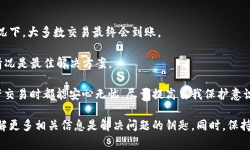 在金融和区块链术语中，“转token未到账”是用户经常遇到的情况，尤其是在进行加密货币交易或转账时。遇到这样的状况，可能会感到焦虑和困惑。本文将探讨可能的原因及解决方案，还会介绍如何保护自己的资产以及常见的问题解答。

转token未到账的原因

首先，我们需要了解转账未到账可能的原因。转账的过程涉及多个环节，包括链上确认、网络拥堵、输入错误、以及交易的安全性等。

1. strong区块链确认时间/strong：每一笔交易在区块链上执行后，都需要被矿工打包进区块并进行确认。根据网络的拥堵情况，这个过程可能会需要几分钟到几小时不等。

2. strong输入地址错误/strong：在转账时，任何一个错别字或多余的字符都可能导致资金无法到账。如果你输入的目标地址跟实际接收方地址有出入，那么资金很可能会丢失。

3. strong网络拥堵/strong：在一些交易高峰期，区块链网络可能会面临拥堵。这会导致交易确认速度减慢，账户余额也无法立即更新。

4. strong合约问题/strong：如果是通过去中心化交易所（DEX）进行的转账，合约的执行情况也可能影响到token的到账。有时候，合约存在缺陷或者交易所系统出现了故障，都会导致资金未到账。

解决方案

一旦发现转token未到账，首先要冷静下来，了解具体的情况。下面是一些解决方案：

1. strong查看交易记录/strong：通过区块链浏览器查找你的交易记录，输入你的txid（交易ID）可以帮助你确认交易是否已经被处理，以及确认状态如何。

2. strong检查地址/strong：确认你输入的接收地址是否正确，任何额外的字符或者错误都会造成资金流转失败。

3. strong联系客服/strong：如果你在一个交易平台进行转账而资金未到账，直接联系平台的客服是一个比较有效的解决方式。他们通常可以提供有关转账的详细信息。

4. strong等待/strong：在许多情况下，只需要耐心等待。如果你的交易正在被矿工处理，那么稍后就会到账。在交易高峰期，这种情况会更为常见。

如何保护自己的转账安全

加密货币交易虽然便利，但安全性必须引起重视。下面是一些保护自己资产的建议：

1. strong使用安全的钱包/strong：确保你的资产储存在安全的钱包中，而不仅仅是交易平台的账户。冷钱包和硬件钱包可以提供额外的安全保护。

2. strong启用双重认证/strong：在任何一个交易平台上，我们都应该启用双重认证（2FA），以加强账号的安全性。

3. strong定期检查账户/strong：定期检查你的交易记录和资产状态，及时发现异常情况。

4. strong教育自己/strong：了解区块链和加密货币的基本知识，提高自己的判断能力，避免受骗。

常见问题解答

在处理转账未到账的情况时，许多用户可能会有相似的疑问。以下是一些常见问题的解答：

1. strong我应该多久后再查询一次余额？/strong通常，建议等候30分钟到1小时，具体时间取决于区块链的拥堵情况。

2. strong要如何确认交易是否完成？/strong使用区块链浏览器，并输入你的交易ID（txid）可以查询交易状态。

3. strong资金会丢失吗？/strong如果是因为输入错误的地址，资金可能永久丢失。然而，如果是在网络拥堵的情况下，大多数交易最终会到账。

4. strong该如何处理合约问题？/strong如果是去中心化交易所的问题，联系该平台的支持团队，询问合约执行情况是最佳解决方案。

通过以上探讨，我们希望能够帮助更多用户更好地理解和处理转token未到账的问题，确保每个人在进行数字资产交易时都能安心无忧。尽量提高自我保护意识，避免因小失大，享受加密货币带来的便捷与乐趣。

以上信息提供了很多关于转token未到账的知识和解决方案。人们在这个数字化的时代，当然会遇到各种问题，了解更多相关信息是解决问题的钥匙。同时，保持良好的心态和必要的知识累积，往往能够事半功倍。希望每个参与者都能在数字货币的世界中安全地探索与发展。