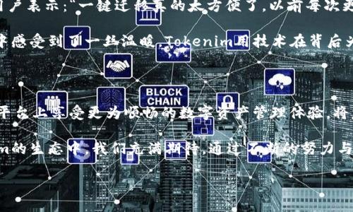   Tokenim一键迁移到新版本：轻松升级，享受全新体验 / 

 guanjianci Tokenim, 一键迁移, 新版本, 升级体验 /guanjianci 

引言：迈向全新版本的旅程

在快速发展的科技时代，软件工具的更新换代频繁。Tokenim，作为一款备受用户青睐的加密货币管理工具，近期推出了新版本，其升级不仅提升了用户体验，更带来了破解常见操作难题的解决方案。“一键迁移”的设计理念，正是基于简化用户操作而诞生。这种直观友好的方式，旨在帮助用户顺利过渡，享受新版本的诸多独特卖点。

Tokenim的优势：为何选择一键迁移

不论是个人用户还是企业用户，Tokenim在加密资产管理和交易领域都展现出了卓越的性能。旧版在一定程度上虽然能够满足基础需求，但随着市场需求的变化与技术的进步，用户迫切希望拥有更稳定、更智能的工具来管理他们的数字资产。新版本不仅集成了用户反馈的各类需求，还在安全性和功能性上进行了重大升级。

一键迁移的出现，让用户可以在极短时间内完成从旧版本到新版本的切换。用户无需具备专业的技术背景，只需简单的几个步骤，就能够无缝对接，省去繁琐的手动迁移过程。这一设计不仅体现了Tokenim团队的客户至上理念，更是推动了一种全新的用户体验方式，减少了用户的操作压力。

一键迁移的操作步骤

现在，让我们具体看看如何利用Tokenim的一键迁移功能，轻松实现版本升级。以下是简单易懂的操作步骤：

ol
    listrong登录旧版本：/strong首先，用户需要通过自己的账户登录到Tokenim的旧版本。确保在迁移前备份当前的所有数据，以防万一。/li
    listrong查找迁移选项：/strong在主菜单中，寻找“版本升级”或“一键迁移”的选项。这通常在设置或帮助菜单中，会有明显的提示。/li
    listrong确认迁移信息：/strong系统会提示您确认当前信息，以确保所有重要数据都能够成功迁移至新版本。请仔细核对。/li
    listrong启动迁移：/strong点击“确认迁移”按钮，系统将开始处理数据转移。整个过程通常在几分钟内完成。/li
    listrong登录新版本：/strong迁移完成后，系统会自动引导用户进入新版本进行登录。用户可以使用原账户信息。/li
/ol

通过这种简单明了的流程，用户不仅可以省去繁杂的步骤，而且在心理上得到了极大的安慰。对任何人来说，面对新技术时的疑虑往往是最大的障碍，而Tokenim的设计正是考虑到了这一点，帮助他们更快地适应改变。

新版本的亮点与创新

Tokenim的新版本并不仅仅是对旧版本的一个简单升级。在功能和性能的多重提升中，有几个创新点值得特别关注：

ul
    listrong增强的安全性：/strong新版本采用了先进的加密技术和双重身份验证，确保用户的资产在管理中始终处于安全状态。这一切的出发点都是为用户提供一个安全无忧的环境。/li
    listrong更流畅的用户界面：/strong新版界面的设计更加人性化，用户操作的每个环节都有清晰的指引和反馈。色块的使用、按钮的排列，都经过了深思熟虑，旨在提升整体的使用体验。/li
    listrong支持更多资产类型：/strong在新版本中，Tokenim扩展了对多种数字资产的支持，包括新兴的DeFi和NFT等类别，为用户提供更为广泛的管理选择。/li
    listrong智能推荐功能：/strong通过AI算法分析用户的行为和交易习惯，Tokenim能够在适当的时候给出建议和推荐，提升用户的投资决策能力。/li
/ul

这种种创新与亮点的集中展示，不仅反映了Tokenim团队的努力，更是对行业发展趋势的前瞻性把握。对于数字资产管理来说，能够拥有更高效、更安全的工具，无疑将带来巨大价值。

用户反馈及体验分享

无论是新用户还是老用户，都会对Tokenim的新版本表达自己的看法。在社交媒体和相关社区中，用户们纷纷分享迁移过程中的体验。大多数用户表示：“一键迁移真的太方便了，以前每次更新都是一场考验，现在只需简单的几步，我就可以享受到新功能。”

此外，一些用户还提到，他们对于新版本中的资产支持和智能推荐功能感到兴奋。这不仅提高了他们的投资效率，也让他们在复杂的加密市场中感受到了一丝温暖。Tokenim用技术在背后为他们的每一步保驾护航，使得投资决策变得更加科学而非依赖直觉。

结论：面向未来的Tokenim

Tokenim的新版本以其“一键迁移”的强大功能，为用户的升级之旅提供了极大的便利。无论你是一名新手还是专家，Tokenim都希望你能在其平台上享受更为顺畅的数字资产管理体验。将复杂的操作简化，才是现代科技对人性化关怀的最好诠释。

随着数字资产市场的发展，Tokenim将继续秉持创新的精神，努力为用户提供更全面、更优质的服务。未来，或许会有更多的功能融入到Tokenim的生态中，我们充满期待。通过不断的努力与完善，Tokenim一定能够在竞争激烈的市场中脱颖而出，为每一个加密货币爱好者提供坚实的支持。 

升级，不仅是版本的更新，更是未来的全新开启，加入Tokenim，拥抱新版本带来的美好未来吧！